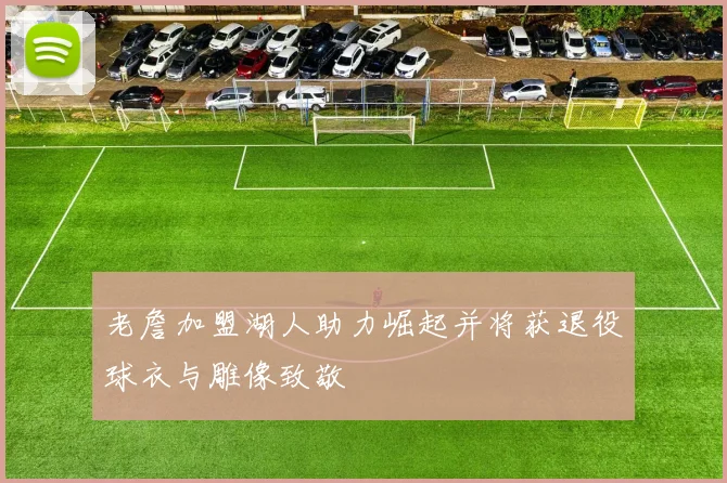 老詹加盟湖人助力崛起并将获退役球衣与雕像致敬