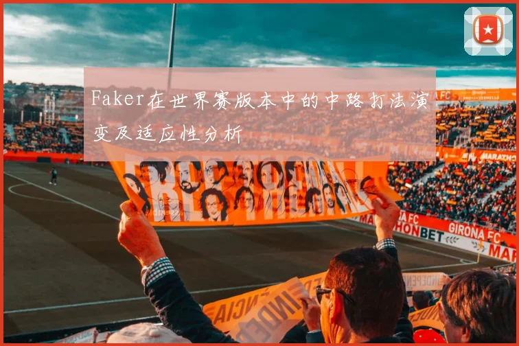 Faker在世界赛版本中的中路打法演变及适应性分析